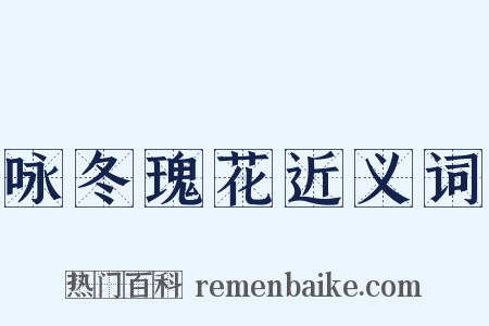 咏冬瑰花近义词是什么意思的图片